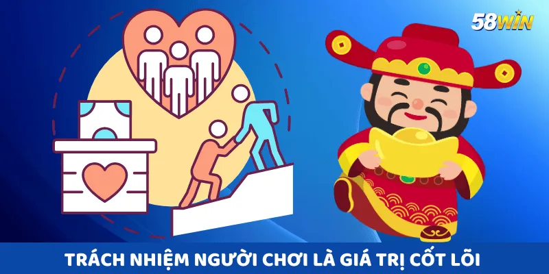 Trách nhiệm người chơi là giá trị cốt lõi được 58win luôn đề cao.
