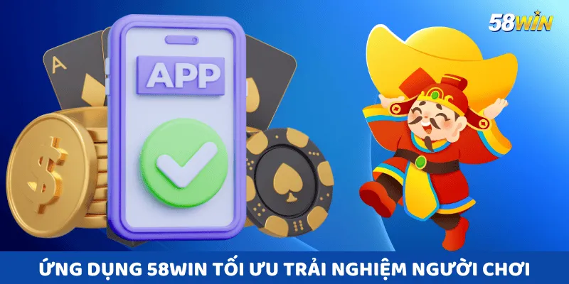 Ứng dụng 58win tối ưu trải nghiệm, cho phép game thủ giải trí mọi lúc, mọi nơi.